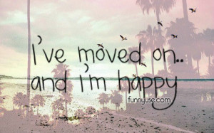 Happiness Quotes & Sayings - I've moved on.. and i'm happy