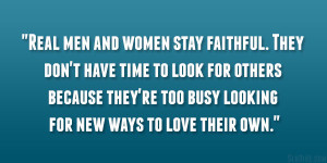 Real men and women stay faithful. They don’t have time to look for ...