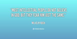 Most intellectual people do not believe in God, but they fear him just ...