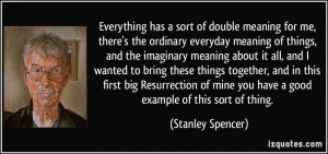 Everything has a sort of double meaning for me, there's the ordinary ...