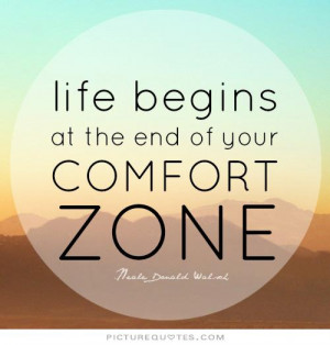 Life begins at the end of your comfort zone Picture Quote #1