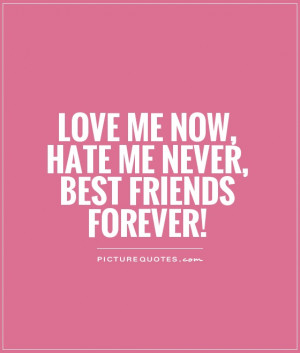 love-me-now-hate-me-never-best-friends-forever-quote-1.jpg