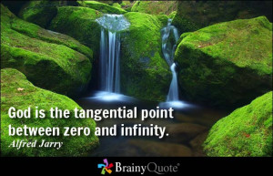 God is the tangential point between zero and infinity. - Alfred Jarry