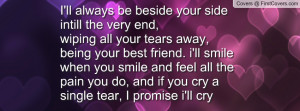 ll always be beside your side intill the very end,wiping all your ...