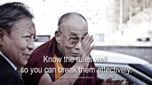 Quotes Know the rules well, so you can break them effectively. - Dalai ...