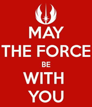 MAY THE FORCE BE WITH YOU