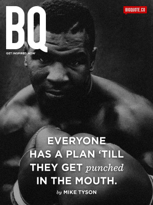 Everyone has a plan ‘till they get punched in the mouth. - Mike ...