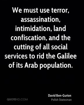 David Ben-Gurion - We must use terror, assassination, intimidation ...