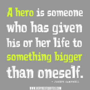 hero quotes, A hero is someone who has given his or her life to ...