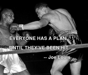 Everybody's got a plan until they get punched in the face. ~Mike Tyson