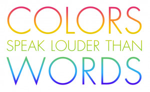 Colors speak louder than words.