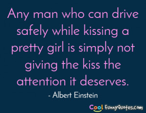 Any man who can drive safely while kissing a pretty girl is simply not ...