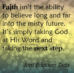 ... taking God at His Word and taking the next step. (Joni Erickson Tada