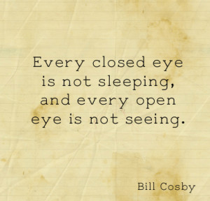 Every closed eye is not sleeping, and every open eye is not seeing.