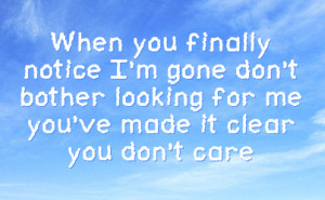 ... gone don't bother looking for me you've made it clear you don't care