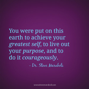 ... were put on this earth to achieve your greatest self, to live out your