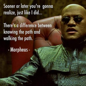 ... There's a difference between knowing the path and walking the path