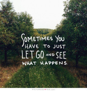 sometimes you just have to let go quotes