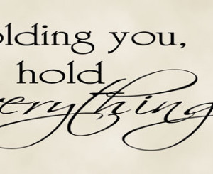 ... are here: Home > Products > Holding You I Hold Everything-wall quote