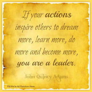 If your actions inspire others to dream more, learn more, do more, and ...