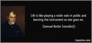 Life is like playing a violin solo in public and learning the ...