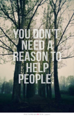 You don't need a reason to help people Picture Quote #1