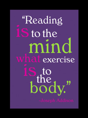 Reading is to the mind what exercise is to the body.