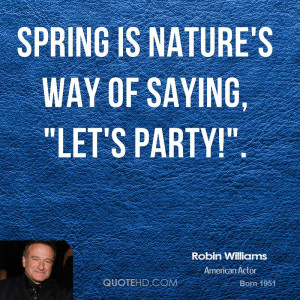 Spring is nature's way of saying, 