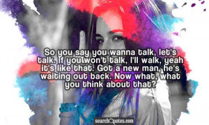 So you say you wanna talk, let's talk. If you won't talk, I'll walk ...