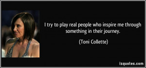 try to play real people who inspire me through something in their ...