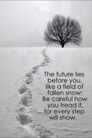 ... snow; be careful how you treat it for every step will show. #quotes