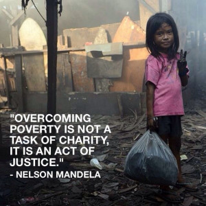 Overcoming poverty is not a task of charity, it is an act of justice ...