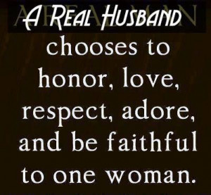 real husband chooses to honor, love, respect,adore and be faithful ...