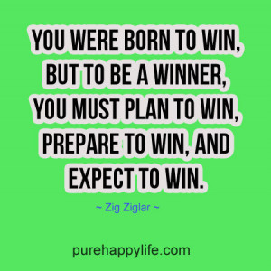 born to win, but to be a winner, you must plan to win, prepare to win ...