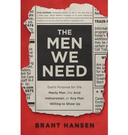 The Men We Need: God's Purpose for the Manly Man, the Avid Indoorsman, or Any Man Willing to Show Up