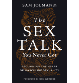 The Sex Talk You Never Got: Reclaiming the Heart of Masculine Sexuality