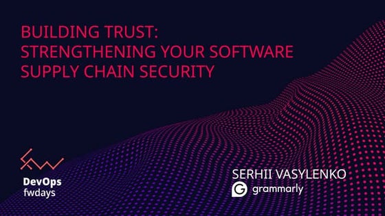 "Building Trust: Strengthening Your Software Supply Chain Security", Serhii V...