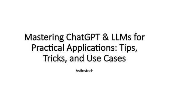 Mastering ChatGPT & LLMs for Practical Applications: Tips, Tricks, and Use Cases