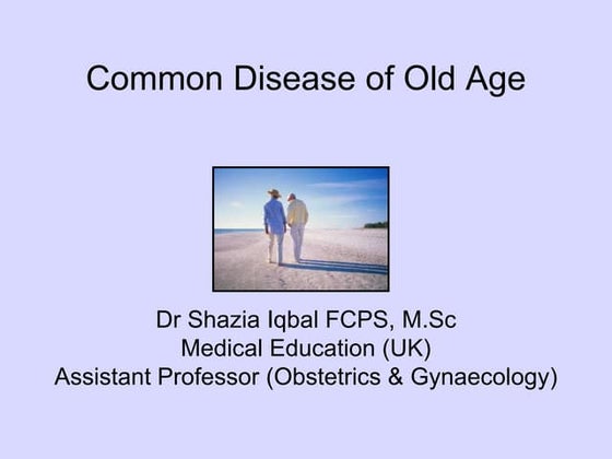 Common diseases of old age by Dr Shazia Iqbal