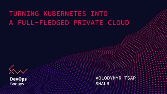 "Turning Kubernetes into a full-fledged private cloud", Volodymyr Tsap