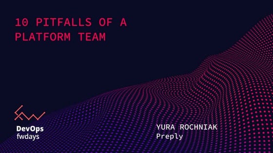 "10 Pitfalls of a Platform Team", Yura Rochniak