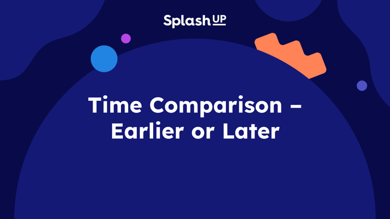 Time Comparison – Earlier or Later