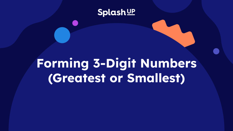 Forming 3-Digit Numbers (Greatest or Smallest)