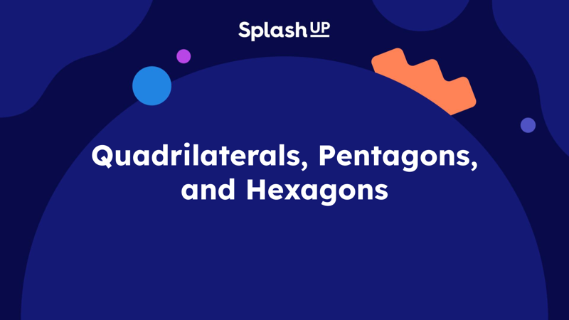 Quadrilaterals, Pentagons, and Hexagons