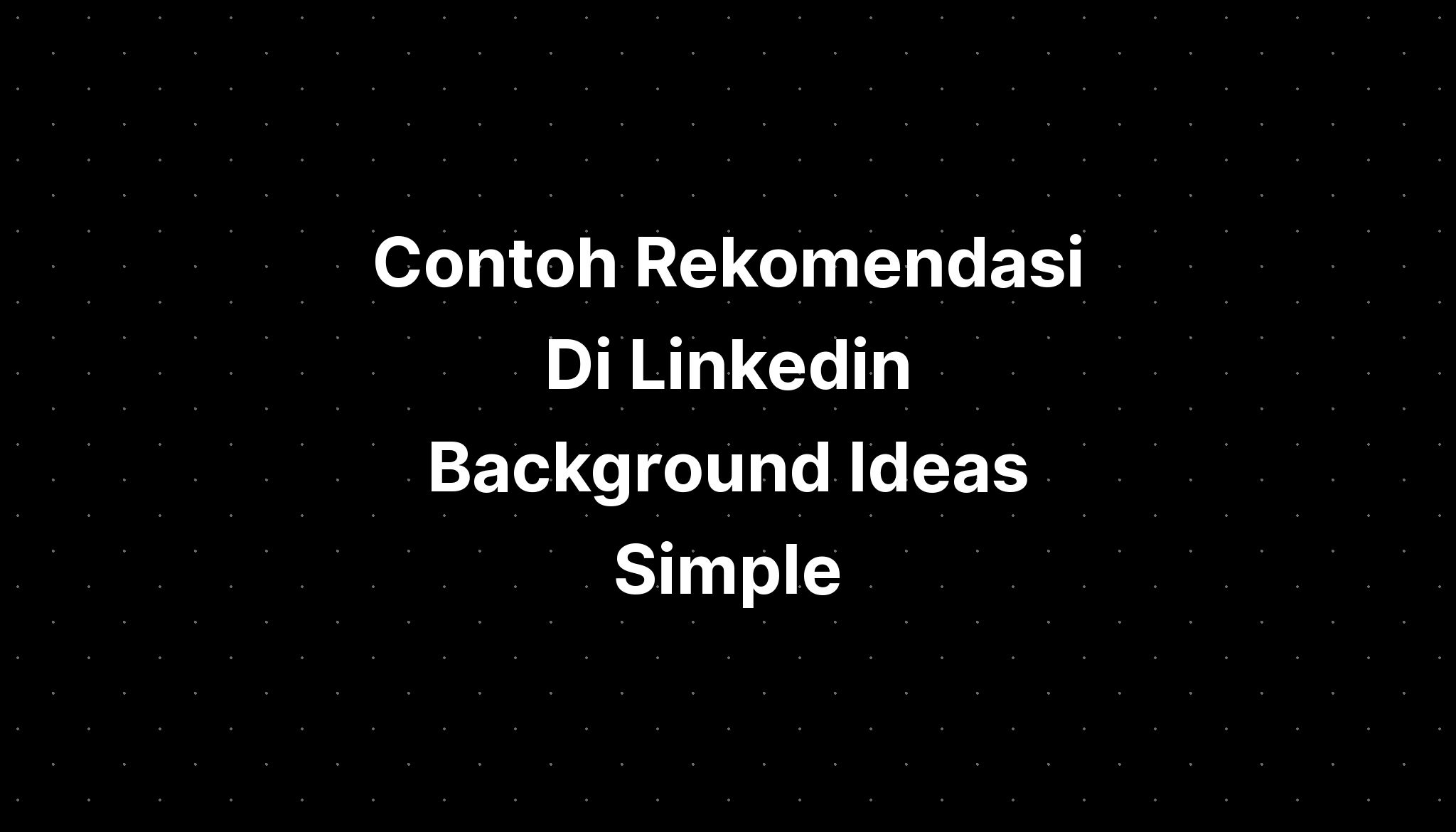 Contoh Rekomendasi Di Linkedin Background Ideas Simple - IMAGESEE