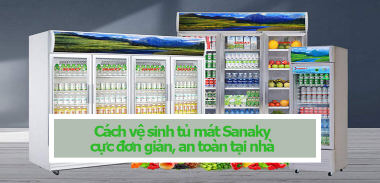 Cách vệ sinh tủ mát Sanaky cực đơn giản, an toàn tại nhà