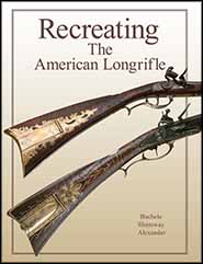  Recreating the American Longrifle by William Buchele, George Shumway, Peter Alexander