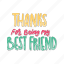 thanks for being my best friend, friendship, besties, bff, friends, lettering, typography, sticker 