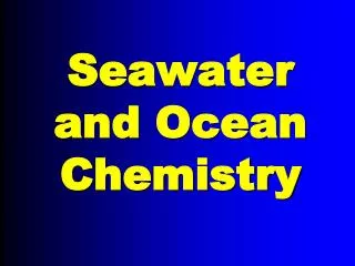 Seawater and Ocean Chemistry