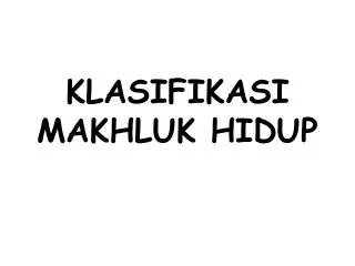 KLASIFIKASI MAKHLUK HIDUP